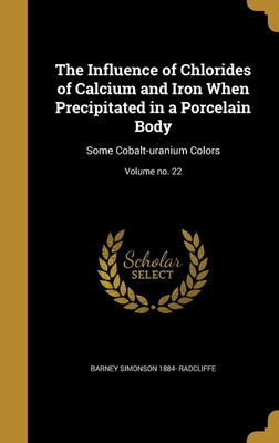 The Influence of Chlorides of Calcium and Iron When Precipitated in a Porcelain Body(English, Hardcover, Radcliffe Barney Simonson 1884-)