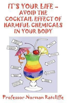 It's Your Life - Avoid the Cocktail Effect of Harmful Chemicals in Your Body(English, Paperback, Ratcliffe Norman)