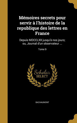 Memoires secrets pour servir a l'histoire de la republique des lettres en France(French, Hardcover, unknown)