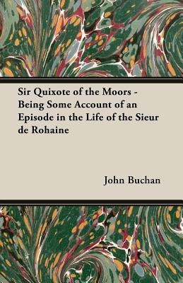 Sir Quixote of the Moors - Being Some Account of an Episode in the Life of the Sieur de Rohaine(English, Paperback, Buchan John)