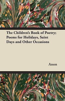 The Children's Book of Poetry; Poems for Holidays, Saint Days and Other Occasions(English, Paperback, Anon)