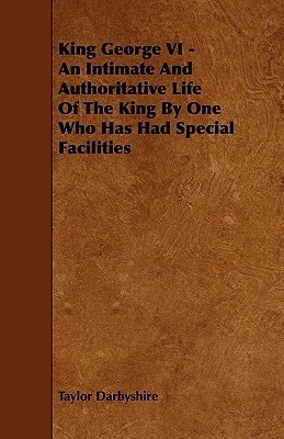 King George VI - An Intimate And Authoritative Life Of The King By One Who Has Had Special Facilities(English, Paperback, Darbyshire Taylor)