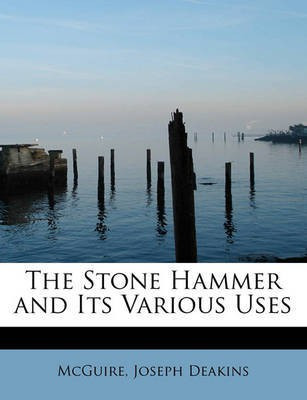 The Stone Hammer and Its Various Uses(English, Paperback, Deakins McGuire Joseph)