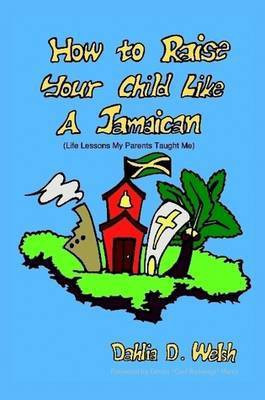 How to Raise Your Child Like a Jamaican (life Lessons My Parents Taught Me)(English, Paperback, Welsh Dahlia D.)
