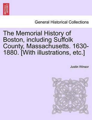 The Memorial History of Boston, including Suffolk County, Massachusetts. 1630-1880. [With illustrations, etc.] Vol. I(English, Paperback, Winsor Justin)