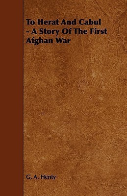 To Herat And Cabul - A Story Of The First Afghan War(English, Paperback, Henty G. A.)