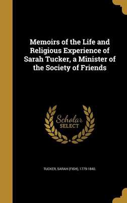 Memoirs of the Life and Religious Experience of Sarah Tucker, a Minister of the Society of Friends(English, Hardcover, unknown)