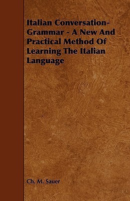 Italian Conversation-Grammar - A New And Practical Method Of Learning The Italian Language(English, Paperback, Sauer Ch. M.)