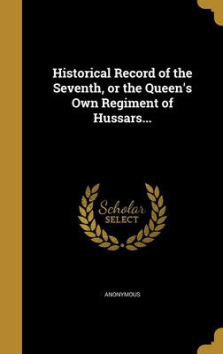 Historical Record of the Seventh, or the Queen's Own Regiment of Hussars...(English, Hardcover, unknown)