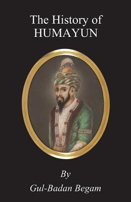 The History Of Humayun (Humayun-Nama)(English, Paperback, Begam Gul-Badan)