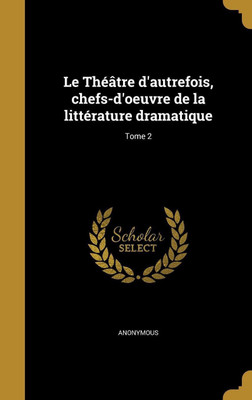 Le Theatre d'autrefois, chefs-d'oeuvre de la litterature dramatique; Tome 2(French, Hardcover, unknown)