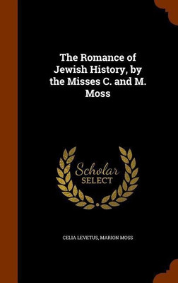 The Romance of Jewish History, by the Misses C. and M. Moss(English, Hardcover, Levetus Celia)