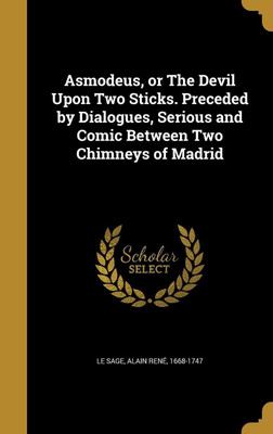 Asmodeus, or The Devil Upon Two Sticks. Preceded by Dialogues, Serious and Comic Between Two Chimneys of Madrid(English, Hardcover, unknown)