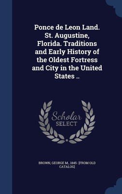 Ponce de Leon Land. St. Augustine, Florida. Traditions and Early History of the Oldest Fortress and City in the United States ..(English, Hardcover, unknown)