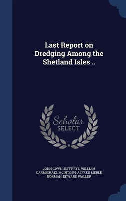Last Report on Dredging Among the Shetland Isles ..(English, Hardcover, Jeffreys John Gwyn)