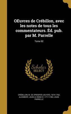 OEuvres de Crebillon, avec les notes de tous les commentateurs. Ed. pub. par M. Parrelle; Tome 02(French, Hardcover, Parrelle Louis)