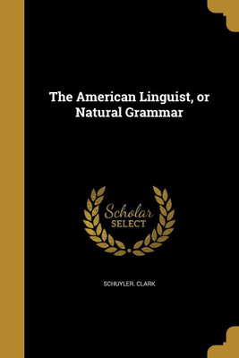 The American Linguist, or Natural Grammar(English, Paperback, Clark Schuyler)