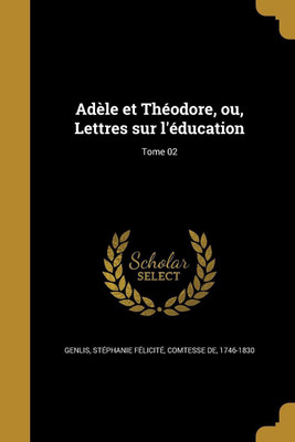 Adele et Theodore, ou, Lettres sur l'education; Tome 02(French, Paperback, unknown)