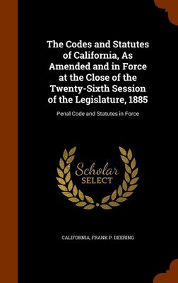 The Codes and Statutes of California, As Amended and in Force at the Close of the Twenty-Sixth Session of the Legislature, 1885(English, Hardcover, California Frank P)
