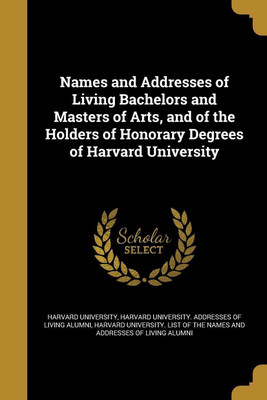 Names and Addresses of Living Bachelors and Masters of Arts, and of the Holders of Honorary Degrees of Harvard University(English, Paperback, unknown)