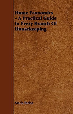 Home Economics - A Practical Guide In Every Branch Of Housekeeping(English, Paperback, Parloa Maria)