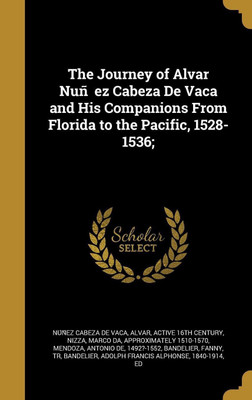 The Journey of Alvar Nuñez Cabeza De Vaca and His Companions From Florida to the Pacific, 1528-1536;(English, Hardcover, unknown)