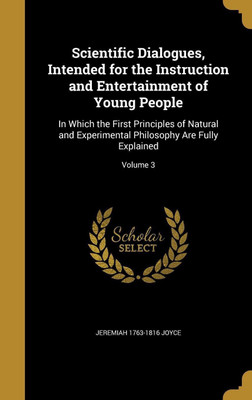 Scientific Dialogues, Intended for the Instruction and Entertainment of Young People(English, Hardcover, Joyce Jeremiah 1763-1816)
