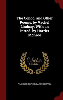 The Congo, and Other Poems, by Vachel Lindsay. With an Introd. by Harriet Monroe(English, Hardcover, Lindsay Vachel)