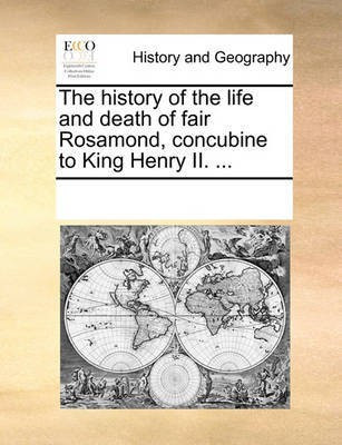 The History of the Life and Death of Fair Rosamond, Concubine to King Henry II. ...(English, Paperback, Multiple Contributors)