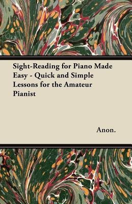 Sight-Reading for Piano Made Easy - Quick and Simple Lessons for the Amateur Pianist(English, Paperback, Anon.)