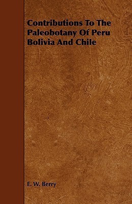 Contributions To The Paleobotany Of Peru Bolivia And Chile(English, Paperback, Berry E. W.)