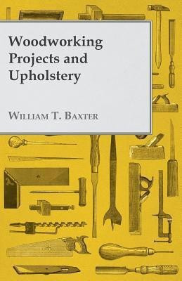 Woodworking Projects and Upholstery(English, Paperback, Baxter William T.)