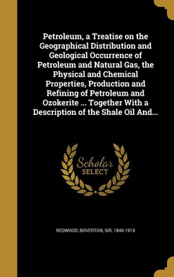 Petroleum, a Treatise on the Geographical Distribution and Geological Occurrence of Petroleum and Natural Gas, the Physical and Chemical Properties, Production and Refining of Petroleum and Ozokerite ... Together With a Description of the Shale Oil And...(English, Hardcover, unknown) Petroleum, a Treatise on the Geographical Distribution and Geological Occurrence of Petroleum and Natural Gas, the Physical and Chemical Properties, Production and Refining of Petroleum and Ozokerite ... Together With a Description of the Shale Oil And...(English, Hardcover, unknown)