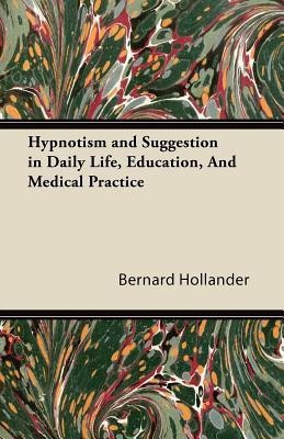 Hypnotism and Suggestion in Daily Life, Education, And Medical Practice(English, Paperback, Hollander Bernard)
