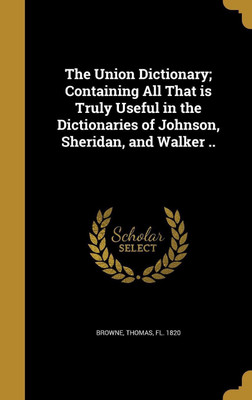 The Union Dictionary; Containing All That is Truly Useful in the Dictionaries of Johnson, Sheridan, and Walker ..(English, Hardcover, unknown)
