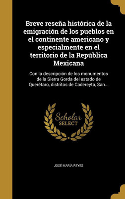 Breve resena historica de la emigracion de los pueblos en el continente americano y especialmente en el territorio de la Republica Mexicana(Spanish, Hardcover, Reyes Jose Maria)