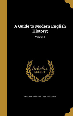 A Guide to Modern English History;; Volume 1(English, Hardcover, Cory William Johnson 1823-1892)