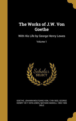 The Works of J.W. Von Goethe(English, Hardcover, Lewes George Henry 1817-1878)