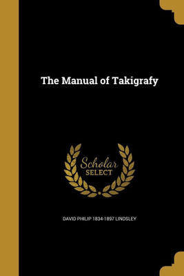 The Manual of Takigrafy(English, Paperback, Lindsley David Philip 1834-1897)