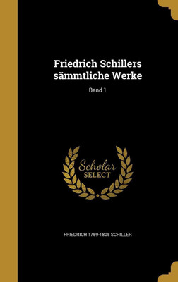 Friedrich Schillers sammtliche Werke; Band 1(German, Hardcover, Schiller Friedrich 1759-1805)