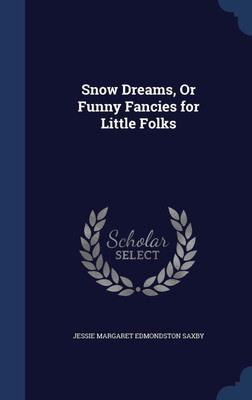 Snow Dreams, Or Funny Fancies for Little Folks(English, Hardcover, Saxby Jessie Margaret Edmondston)
