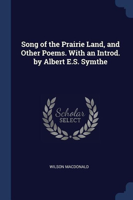 Song of the Prairie Land, and Other Poems. With an Introd. by Albert E.S. Symthe(English, Paperback, MacDonald Wilson)