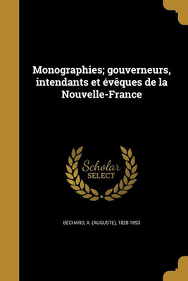 Monographies; gouverneurs, intendants et eveques de la Nouvelle-France(French, Paperback, unknown)