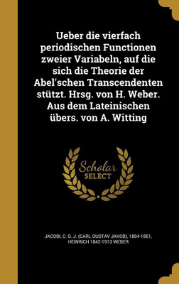 Ueber die vierfach periodischen Functionen zweier Variabeln, auf die sich die Theorie der Abel'schen Transcendenten stutzt. Hrsg. von H. Weber. Aus dem Lateinischen ubers. von A. Witting(German, Hardcover, Weber Heinrich 1842-1913) Ueber die vierfach periodischen Functionen zweier Variabeln, auf die sich die Theorie der Abel'schen Transcendenten stutzt. Hrsg. von H. Weber. Aus dem Lateinischen ubers. von A. Witting(German, Hardcover, Weber Heinrich 1842-1913)
