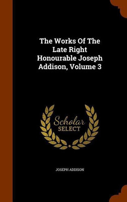 The Works Of The Late Right Honourable Joseph Addison, Volume 3(English, Hardcover, Addison Joseph)