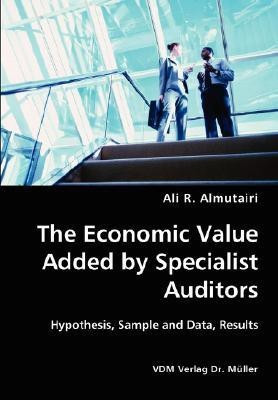 The Economic Value Added by Specialist Auditors- Hypothesis, Sample and Data, Results(English, Paperback, Almutairi Ali R)