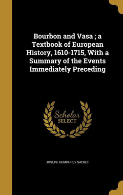 Bourbon and Vasa; a Textbook of European History, 1610-1715, With a Summary of the Events Immediately Preceding(English, Hardcover, Sacret Joseph Humphrey)