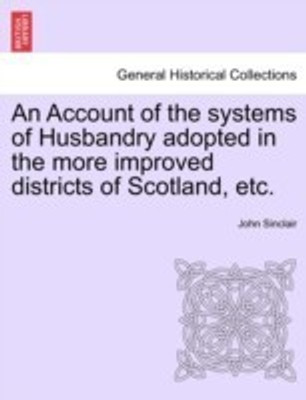 An Account of the systems of Husbandry adopted in the more improved districts of Scotland, etc.(English, Paperback, Sinclair John (au)