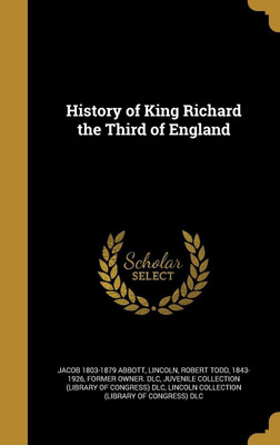 History of King Richard the Third of England(English, Hardcover, Abbott Jacob 1803-1879)