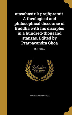 atasahastrik prajnpramit. A theological and philosophical discourse of Buddha with his disciples in a hundred-thousand stanzas. Edited by Pratpacandra Ghoa; pt.1, fasc.9(Sanskrit, Hardcover, unknown)